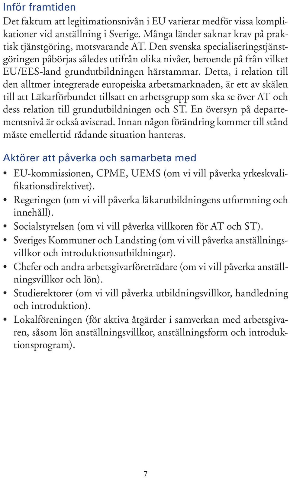 Detta, i relation till den alltmer integrerade europeiska arbetsmarknaden, är ett av skälen till att Läkarförbundet tillsatt en arbetsgrupp som ska se över AT och dess relation till grundutbildningen