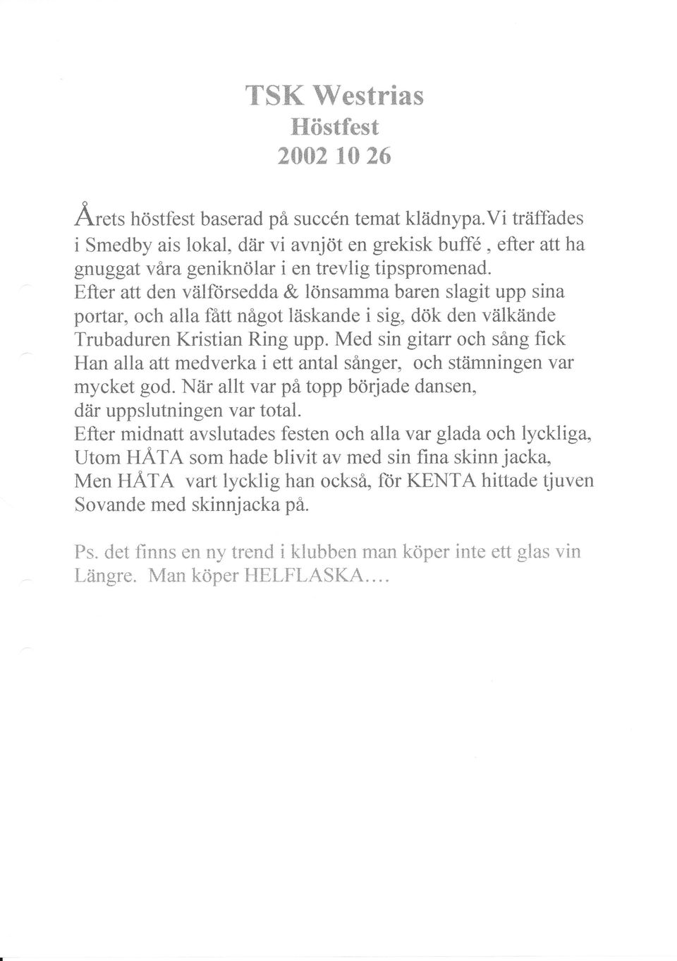 Efter att den välforsedda & lönsamma baren slagit upp sina portar, och alla fätt något läskande i sig, dök den välkåinde Trubaduren Kristian Ring upp.