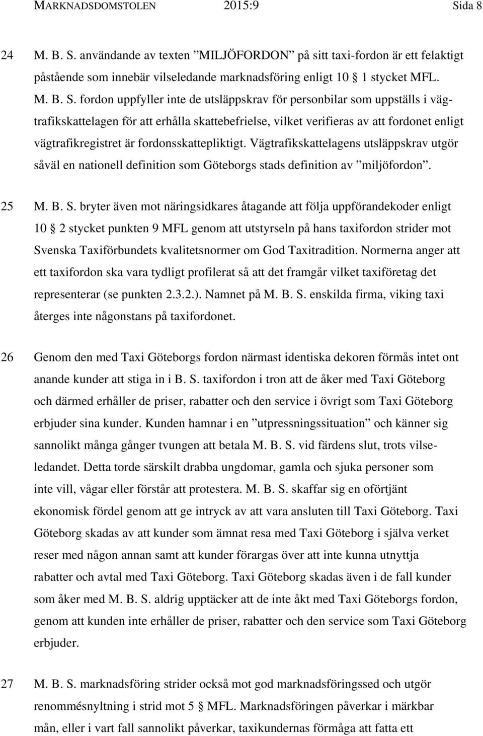 användande av texten MILJÖFORDON på sitt taxi-fordon är ett felaktigt påstående som innebär vilseledande marknadsföring enligt 10 1 stycket MFL. M. B. S.