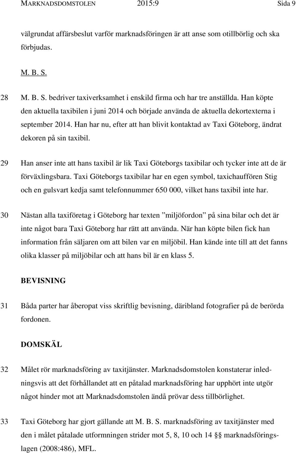 29 Han anser inte att hans taxibil är lik Taxi Göteborgs taxibilar och tycker inte att de är förväxlingsbara.