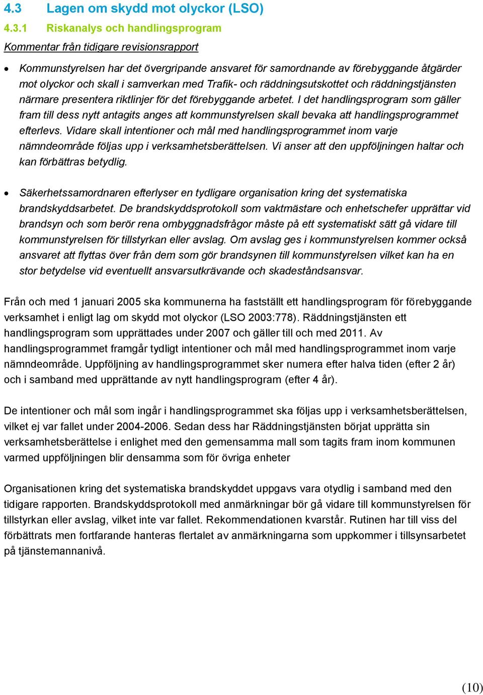 I det handlingsprogram som gäller fram till dess nytt antagits anges att kommunstyrelsen skall bevaka att handlingsprogrammet efterlevs.