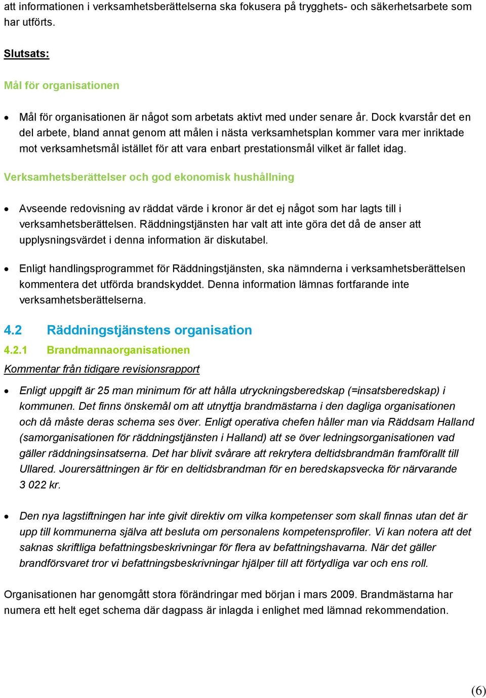 Dock kvarstår det en del arbete, bland annat genom att målen i nästa verksamhetsplan kommer vara mer inriktade mot verksamhetsmål istället för att vara enbart prestationsmål vilket är fallet idag.