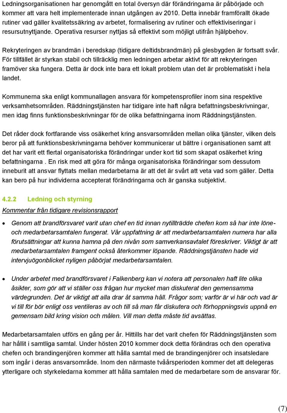 Operativa resurser nyttjas så effektivt som möjligt utifrån hjälpbehov. Rekryteringen av brandmän i beredskap (tidigare deltidsbrandmän) på glesbygden är fortsatt svår.