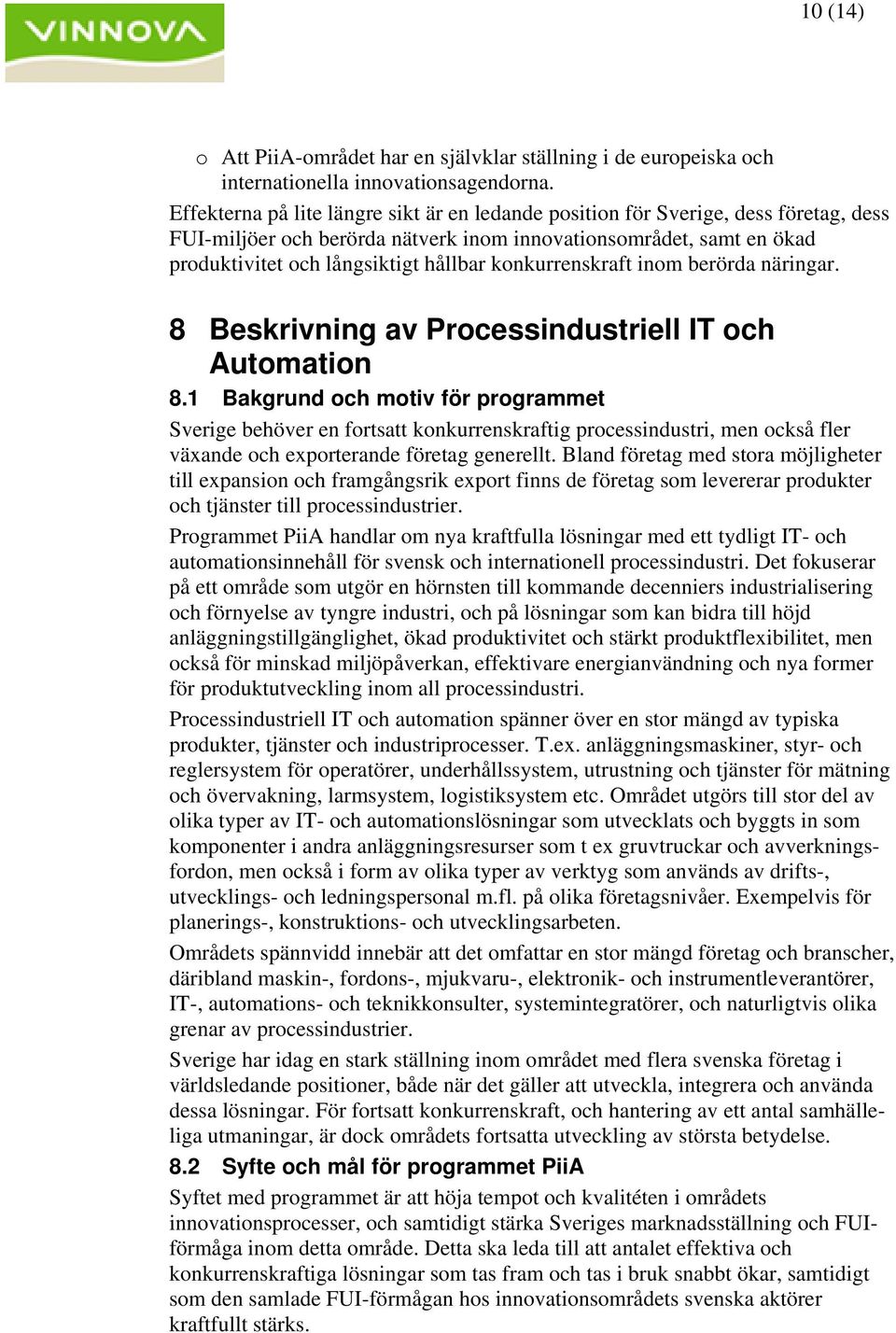 konkurrenskraft inom berörda näringar. 8 Beskrivning av Processindustriell IT och Automation 8.