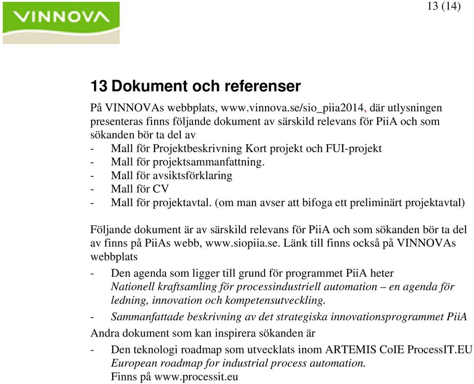 projektsammanfattning. - Mall för avsiktsförklaring - Mall för CV - Mall för projektavtal.