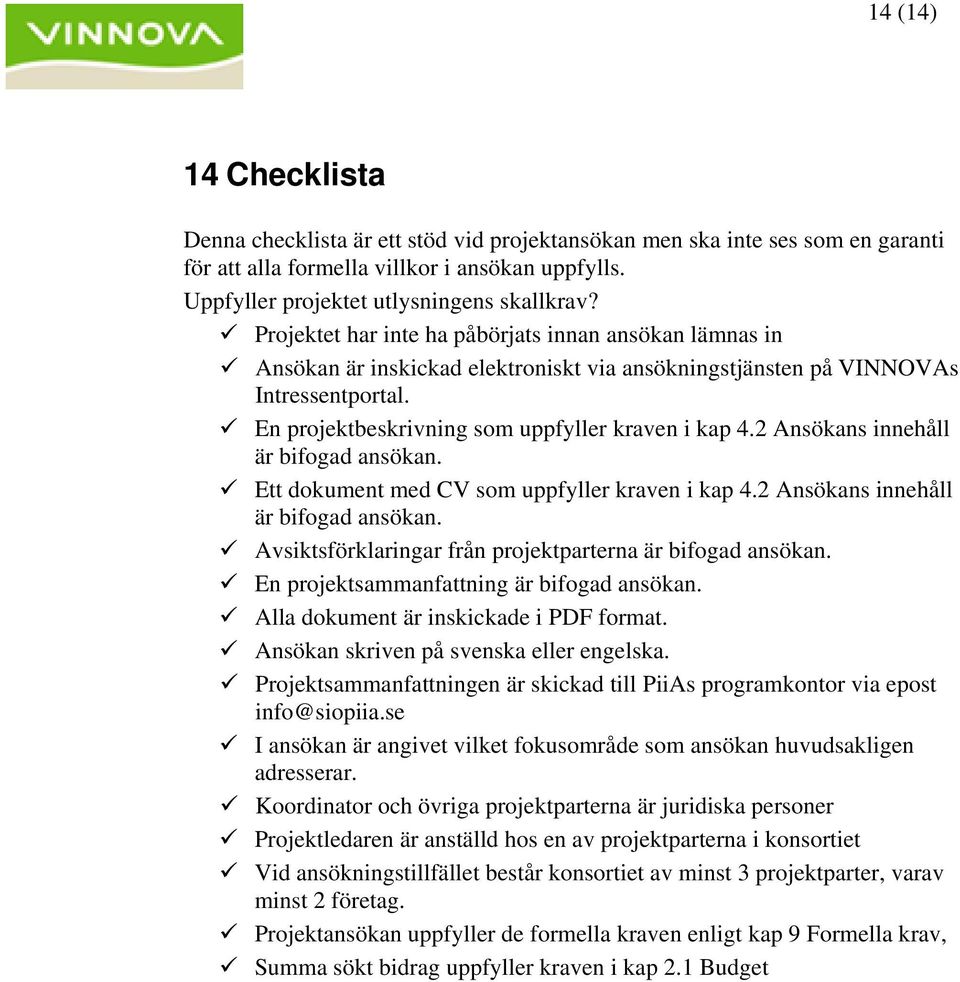 2 Ansökans innehåll är bifogad ansökan. Ett dokument med CV som uppfyller kraven i kap 4.2 Ansökans innehåll är bifogad ansökan. Avsiktsförklaringar från projektparterna är bifogad ansökan.