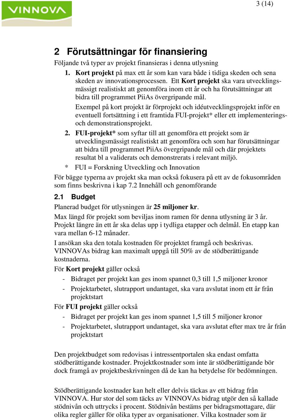 Ett Kort projekt ska vara utvecklingsmässigt realistiskt att genomföra inom ett år och ha förutsättningar att bidra till programmet PiiAs övergripande mål.