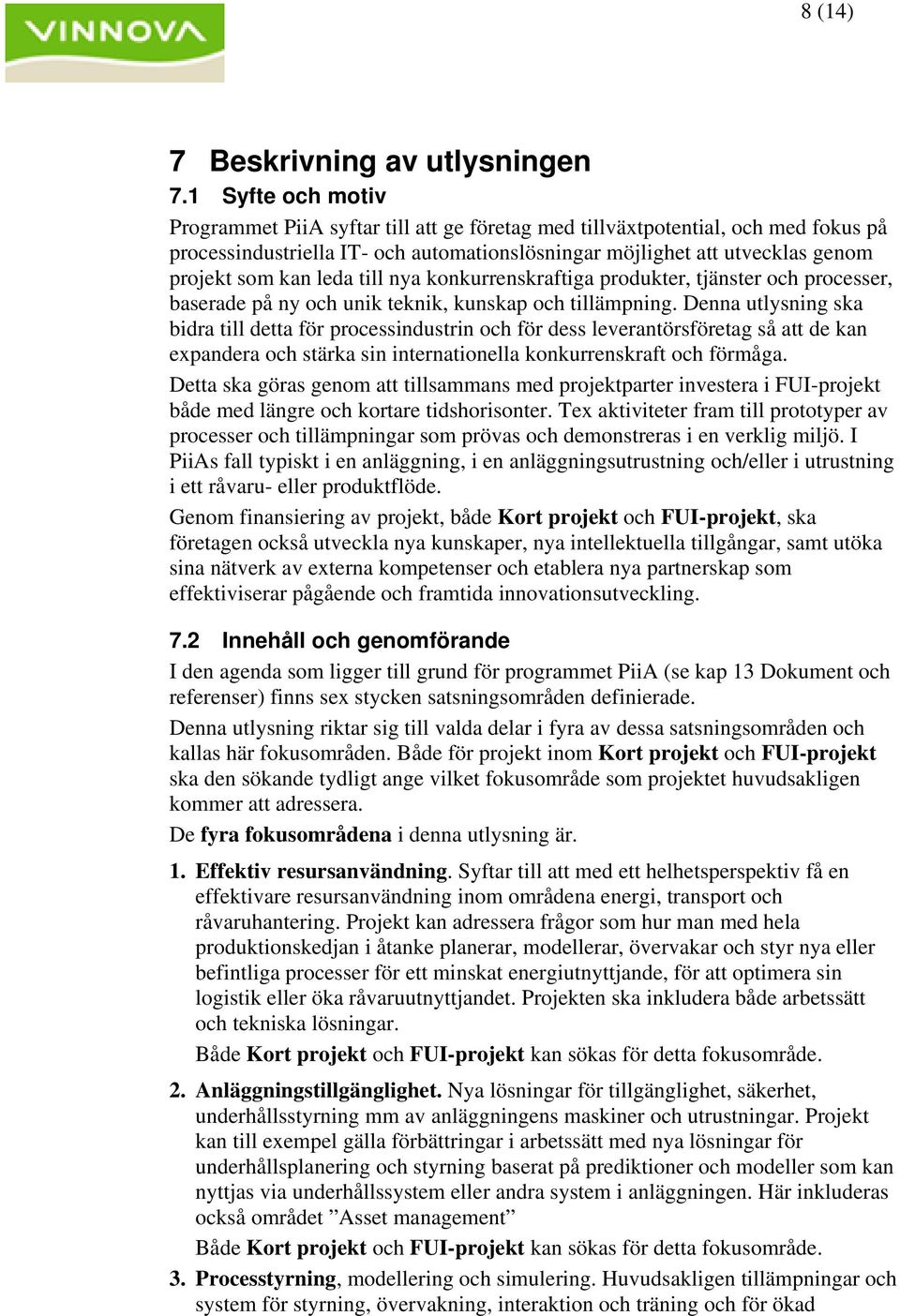 leda till nya konkurrenskraftiga produkter, tjänster och processer, baserade på ny och unik teknik, kunskap och tillämpning.