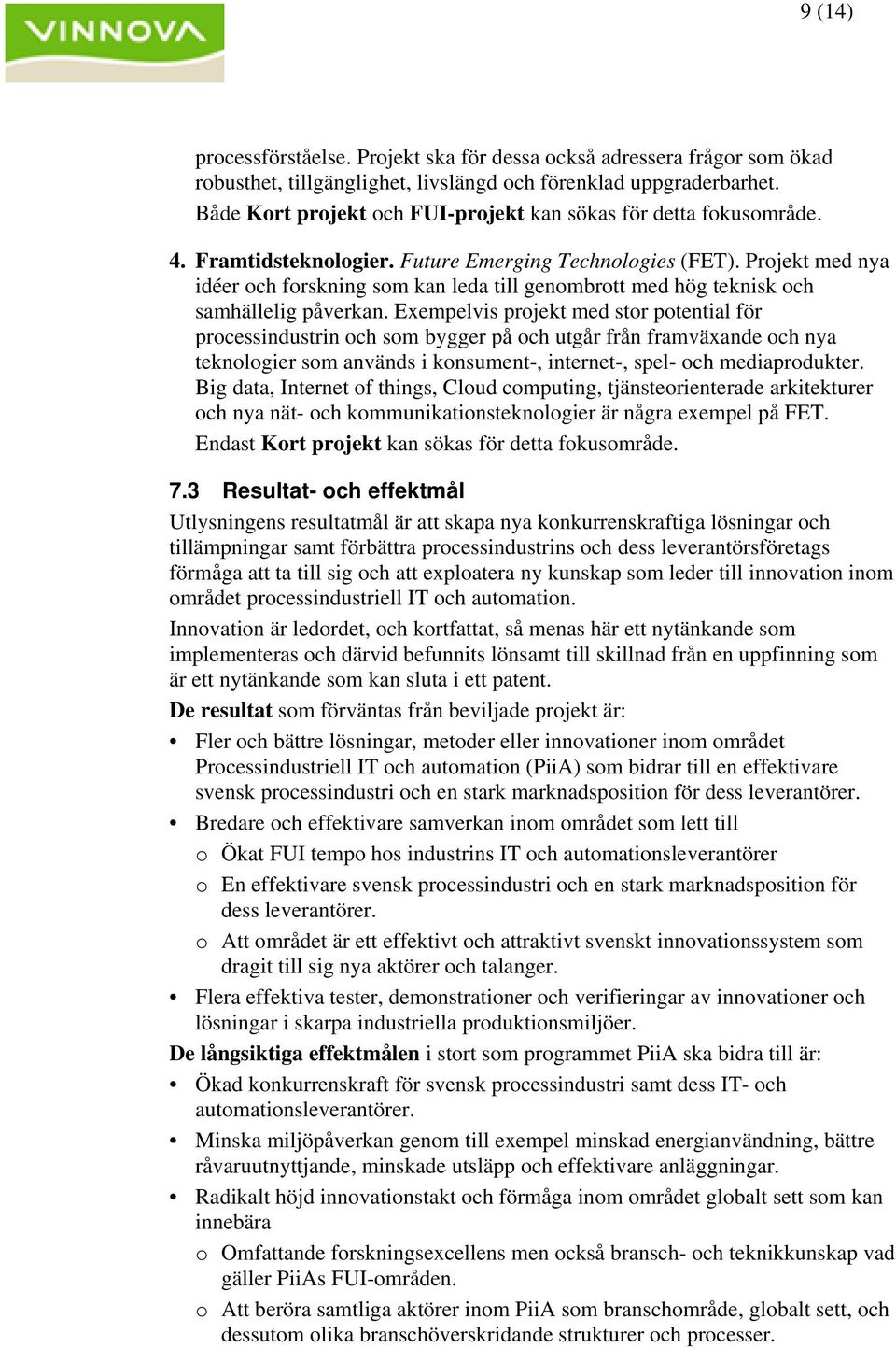 Projekt med nya idéer och forskning som kan leda till genombrott med hög teknisk och samhällelig påverkan.