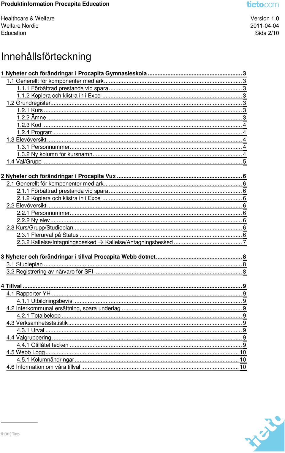 ..5 2 Nyheter och förändringar i Procapita Vux... 6 2.1 Generellt för komponenter med ark... 6 2.1.1 Förbättrad prestanda vid spara... 6 2.1.2 Kopiera och klistra in i Excel... 6 2.2 Elevöversikt...6 2.2.1 Personnummer.