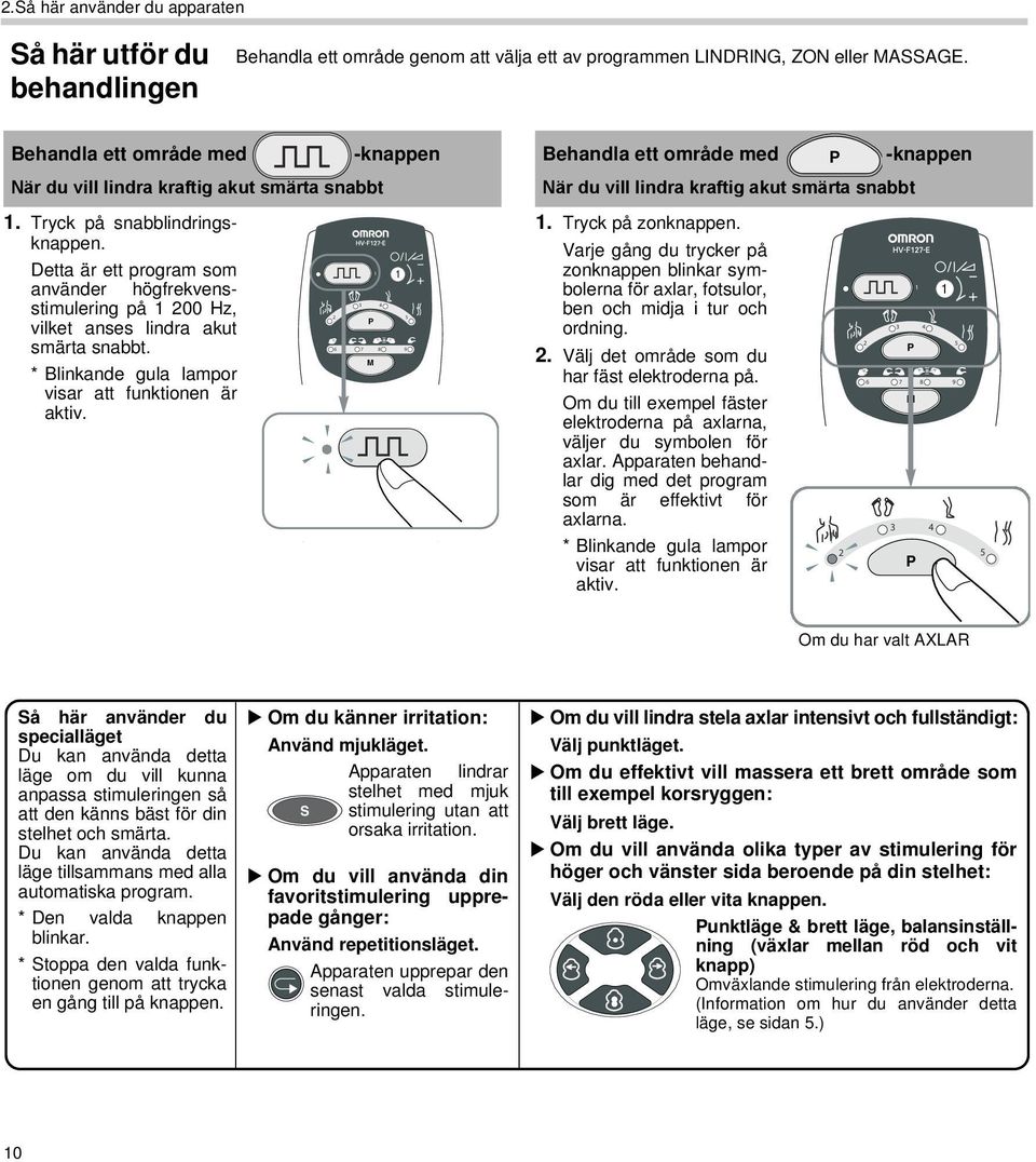 Detta är ett program som använder högfrekvensstimulering på 200 Hz, vilket anses lindra akut smärta snabbt. * Blinkande gula lampor visar att funktionen är aktiv.