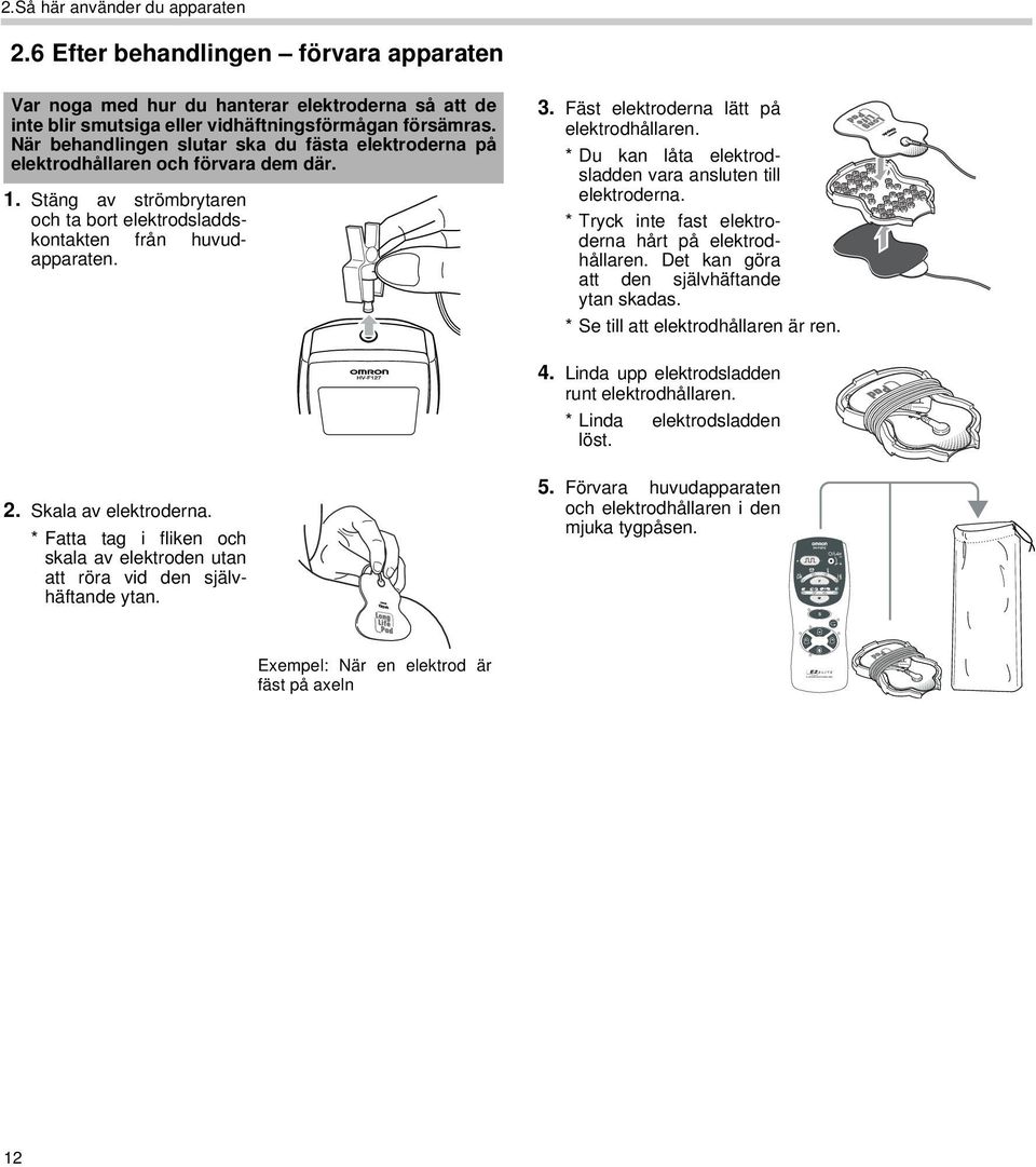 När behandlingen slutar ska du fästa elektroderna på elektrodhållaren och förvara dem där.. Stäng av strömbrytaren och ta bort elektrodsladdskontakten från huvudapparaten. 3.