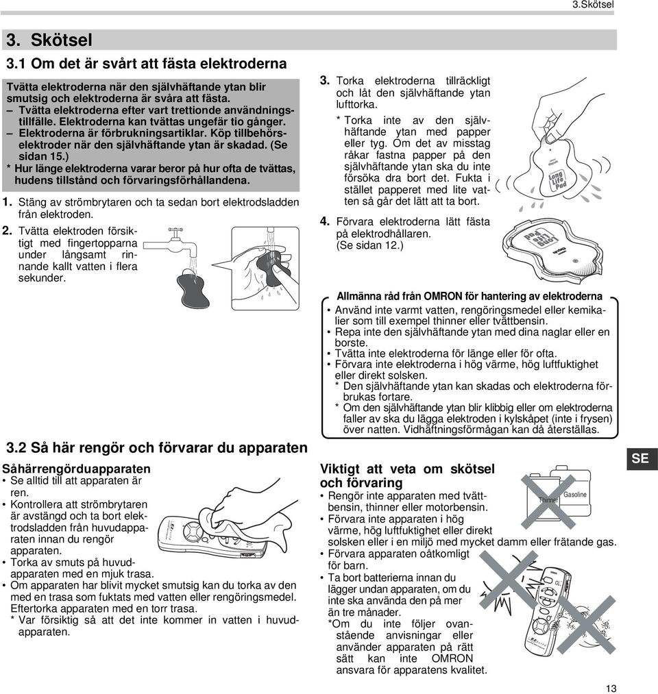 Köp tillbehörselektroder när den självhäftande ytan är skadad. (Se sidan.) * Hur länge elektroderna varar beror på hur ofta de tvättas, hudens tillstånd och förvaringsförhållandena.