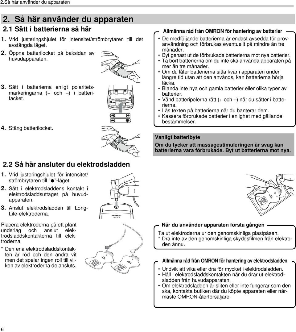 V LR03 OOOOOO Allmänna råd från ORON för hantering av batterier De medföljande batterierna är endast avsedda för provanvändning och förbrukas eventuellt på mindre än tre månader.