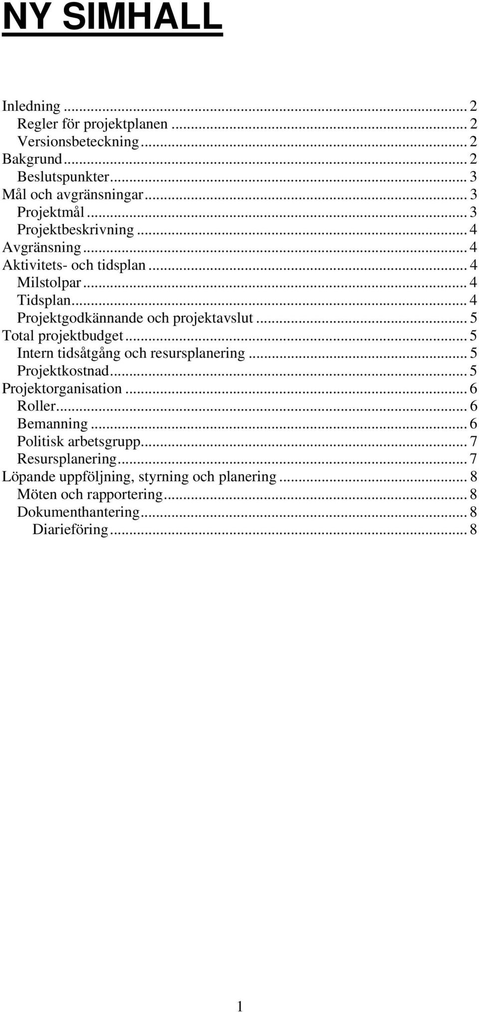 .. 5 Total projektbudget... 5 Intern tidsåtgång och resursplanering... 5 Projektkostnad... 5 Projektorganisation... 6 Roller... 6 Bemanning.