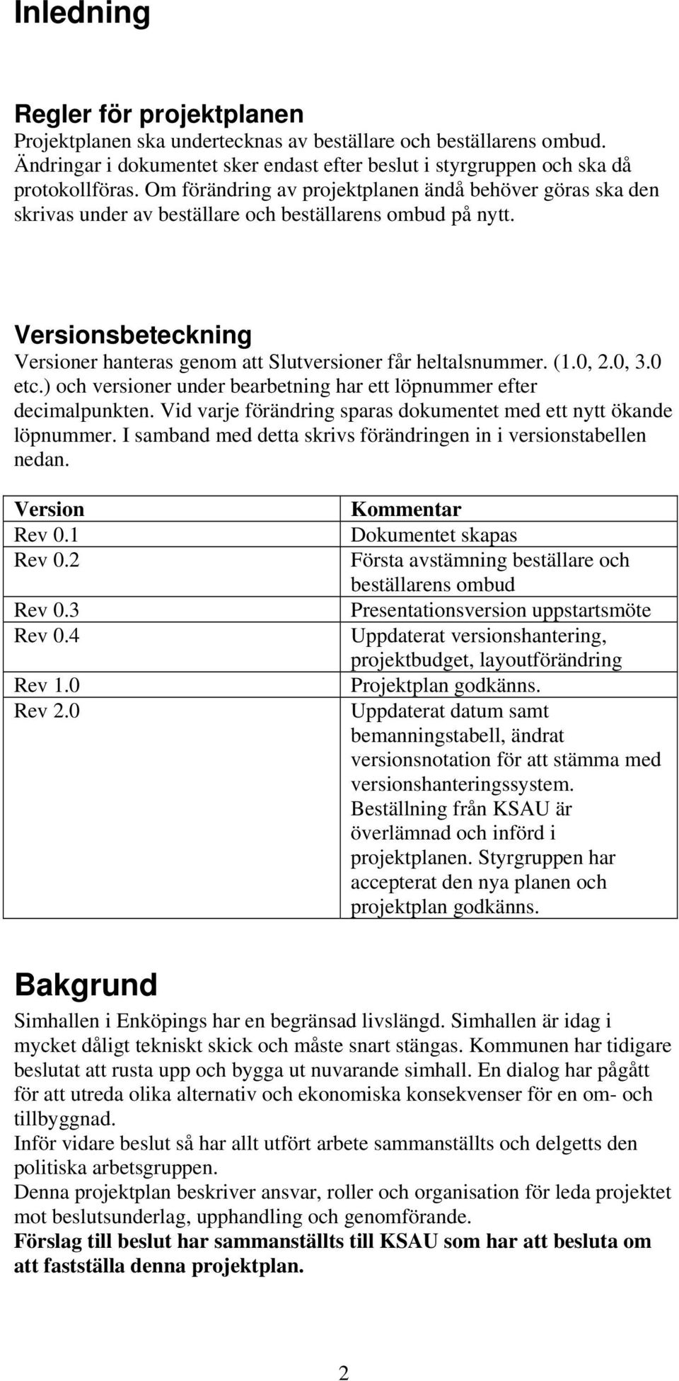 (1.0, 2.0, 3.0 etc.) och versioner under bearbetning har ett löpnummer efter decimalpunkten. Vid varje förändring sparas dokumentet med ett nytt ökande löpnummer.