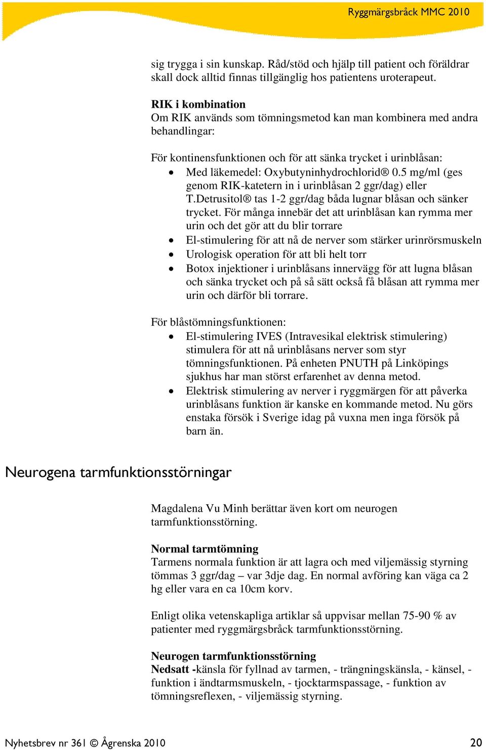 5 mg/ml (ges genom RIK-katetern in i urinblåsan 2 ggr/dag) eller T.Detrusitol tas 1-2 ggr/dag båda lugnar blåsan och sänker trycket.