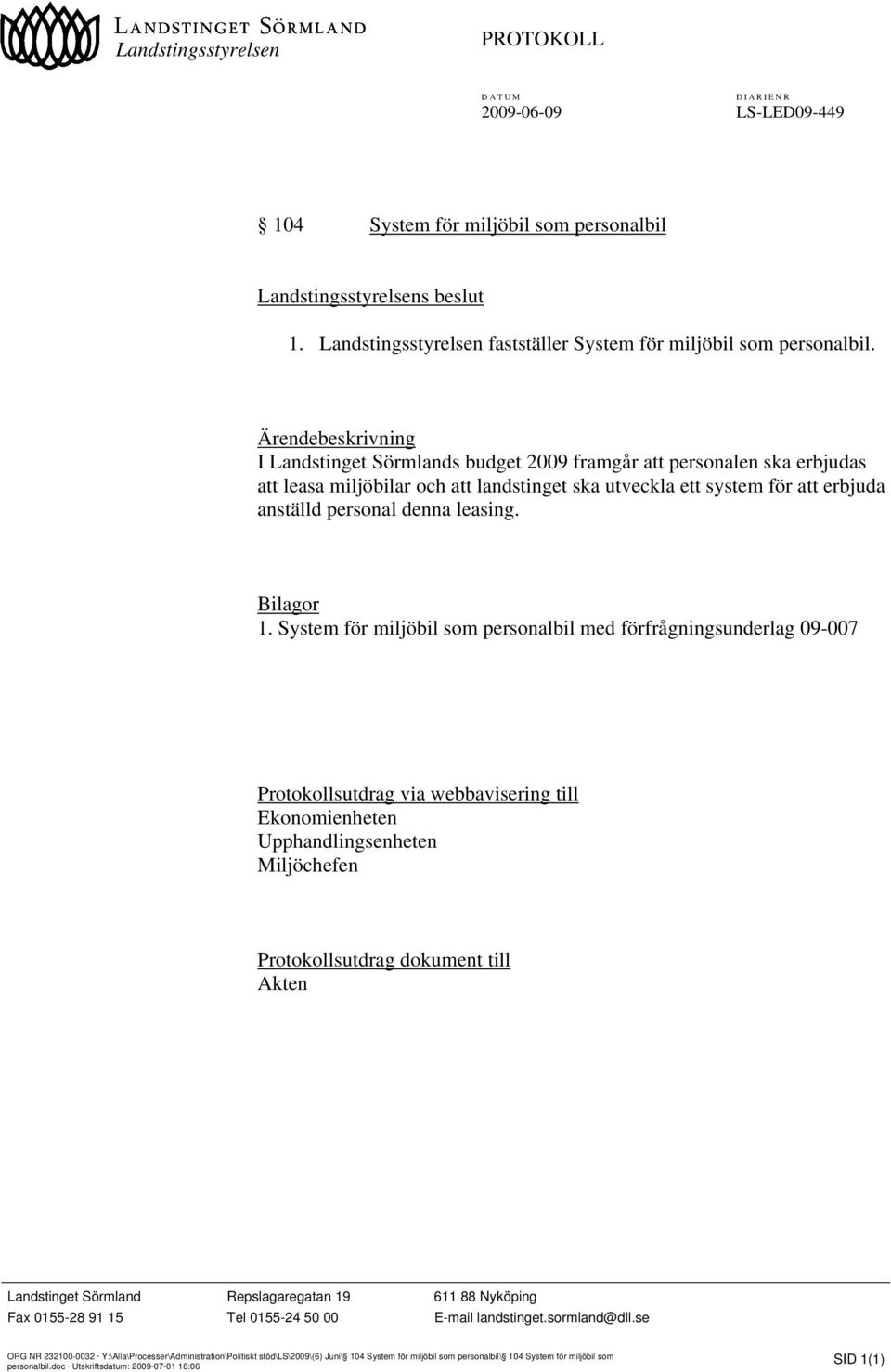 Ärendebeskrivning I Landstinget Sörmlands budget 2009 framgår att personalen ska erbjudas att leasa miljöbilar och att landstinget ska utveckla ett system för att erbjuda anställd personal denna