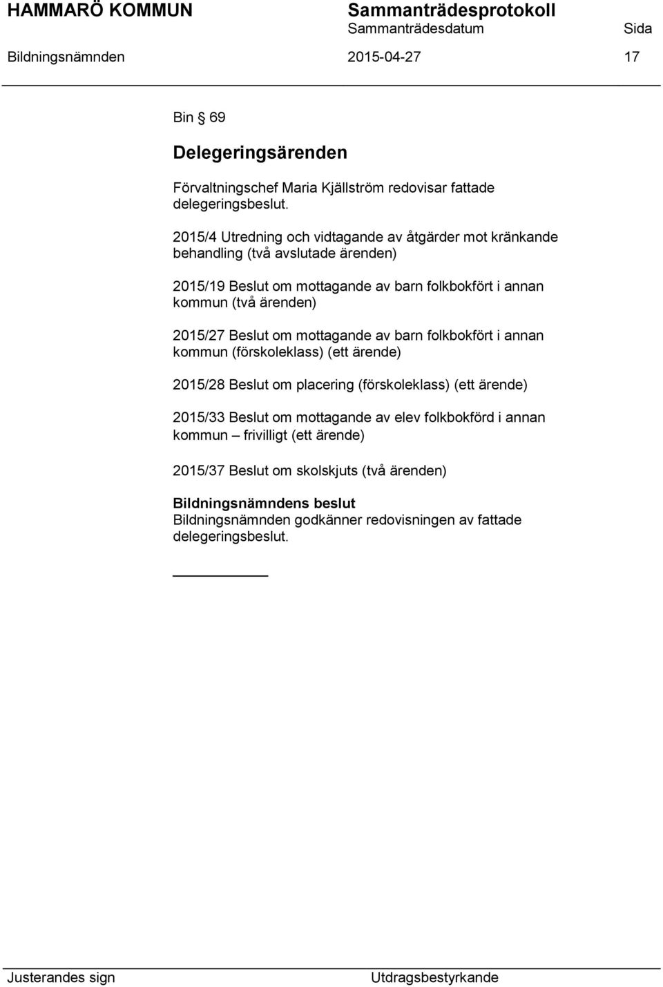 ärenden) 2015/27 Beslut om mottagande av barn folkbokfört i annan kommun (förskoleklass) (ett ärende) 2015/28 Beslut om placering (förskoleklass) (ett ärende)