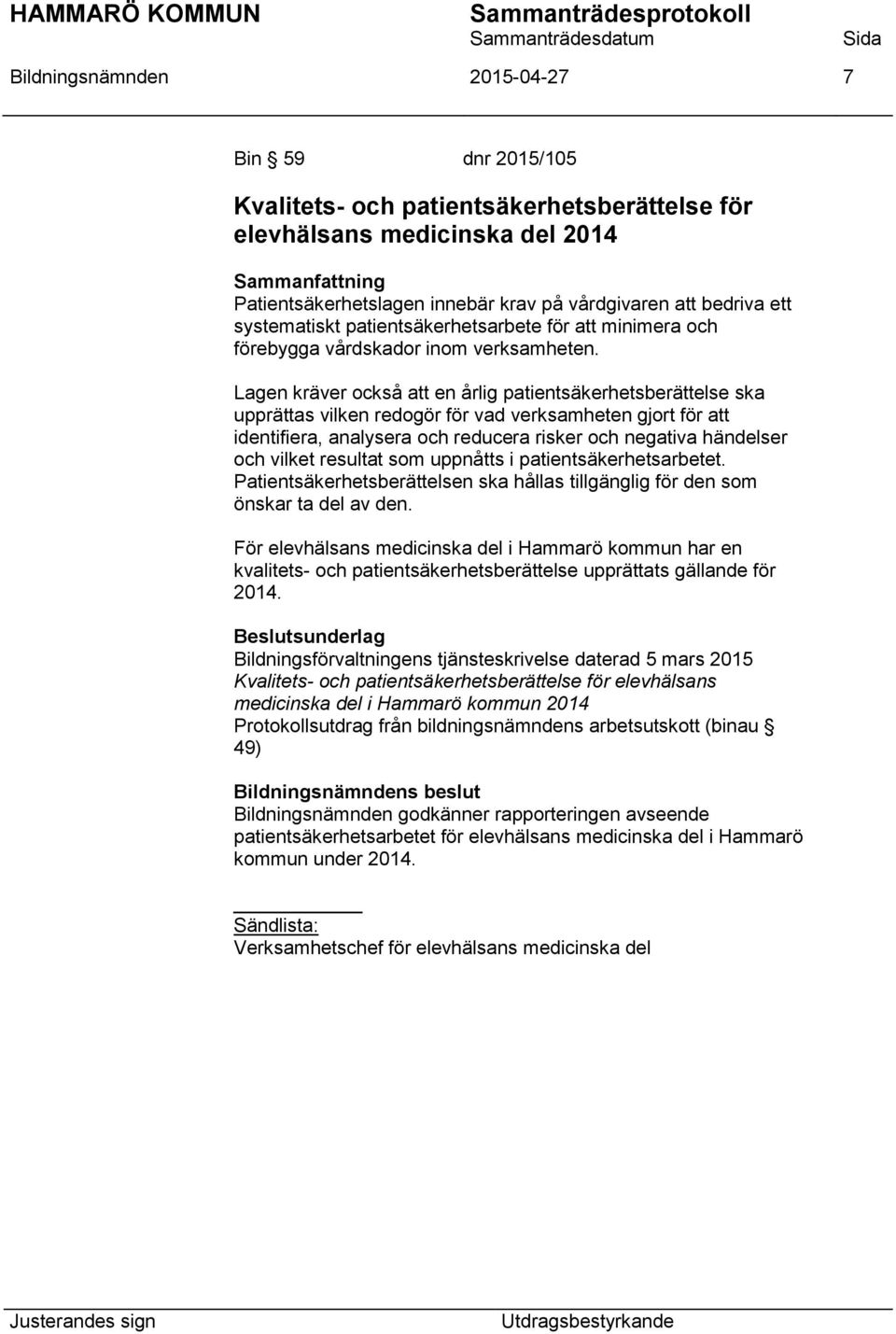 Lagen kräver också att en årlig patientsäkerhetsberättelse ska upprättas vilken redogör för vad verksamheten gjort för att identifiera, analysera och reducera risker och negativa händelser och vilket