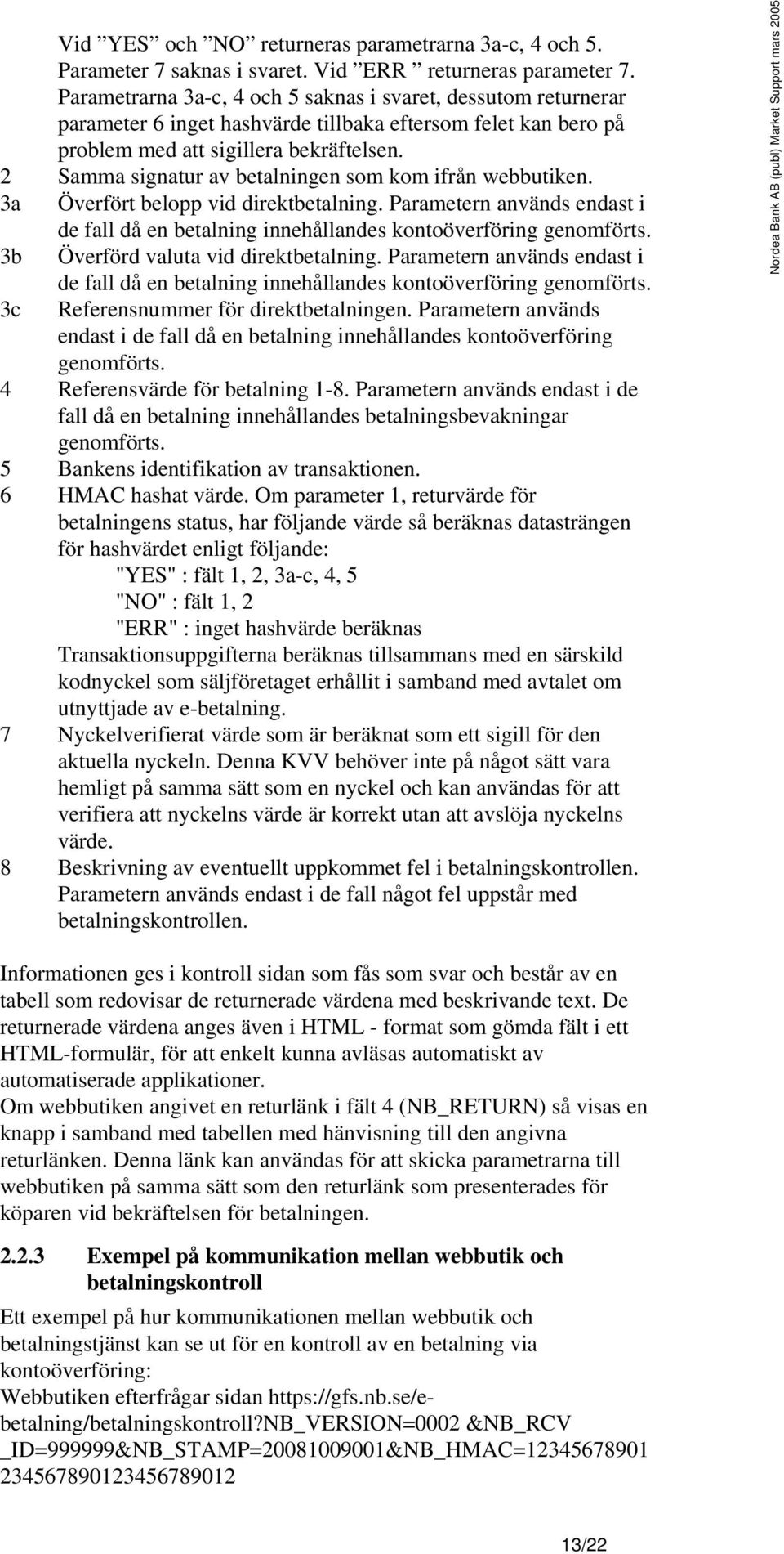 2 Samma signatur av betalningen som kom ifrån webbutiken. 3a Överfört belopp vid direktbetalning. Parametern används endast i de fall då en betalning innehållandes kontoöverföring genomförts.