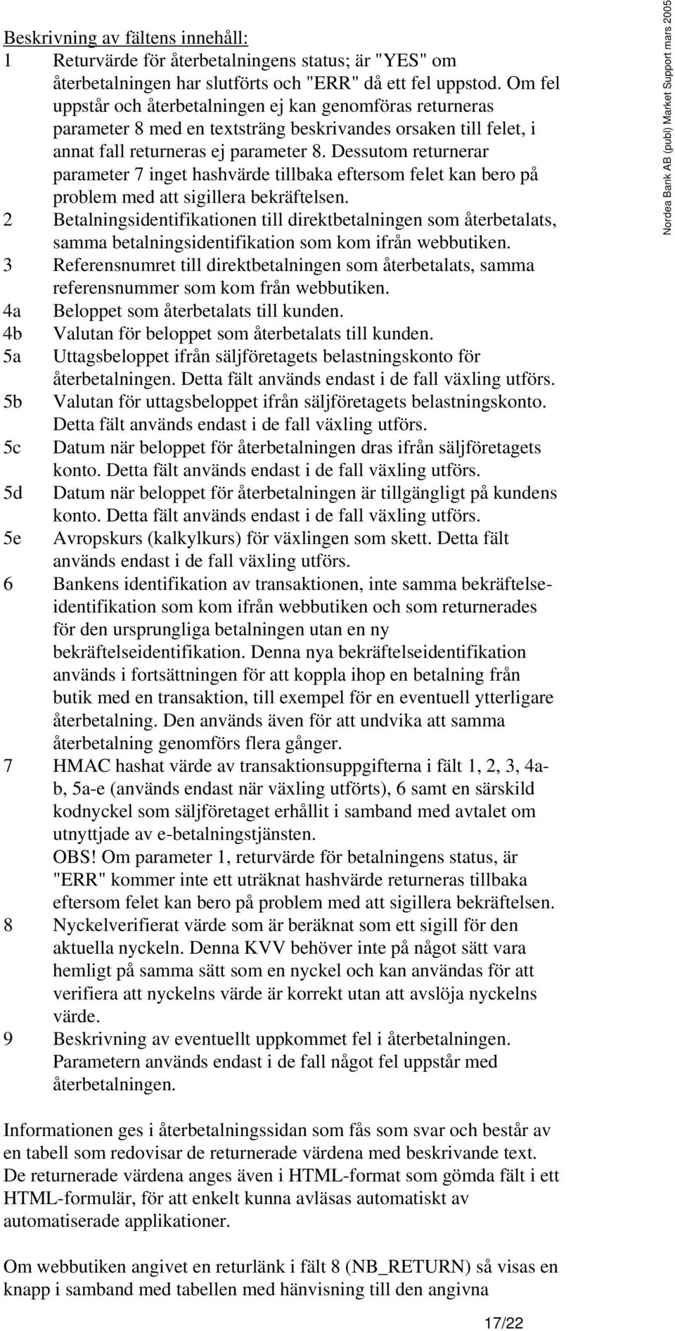 Dessutom returnerar parameter 7 inget hashvärde tillbaka eftersom felet kan bero på problem med att sigillera bekräftelsen.