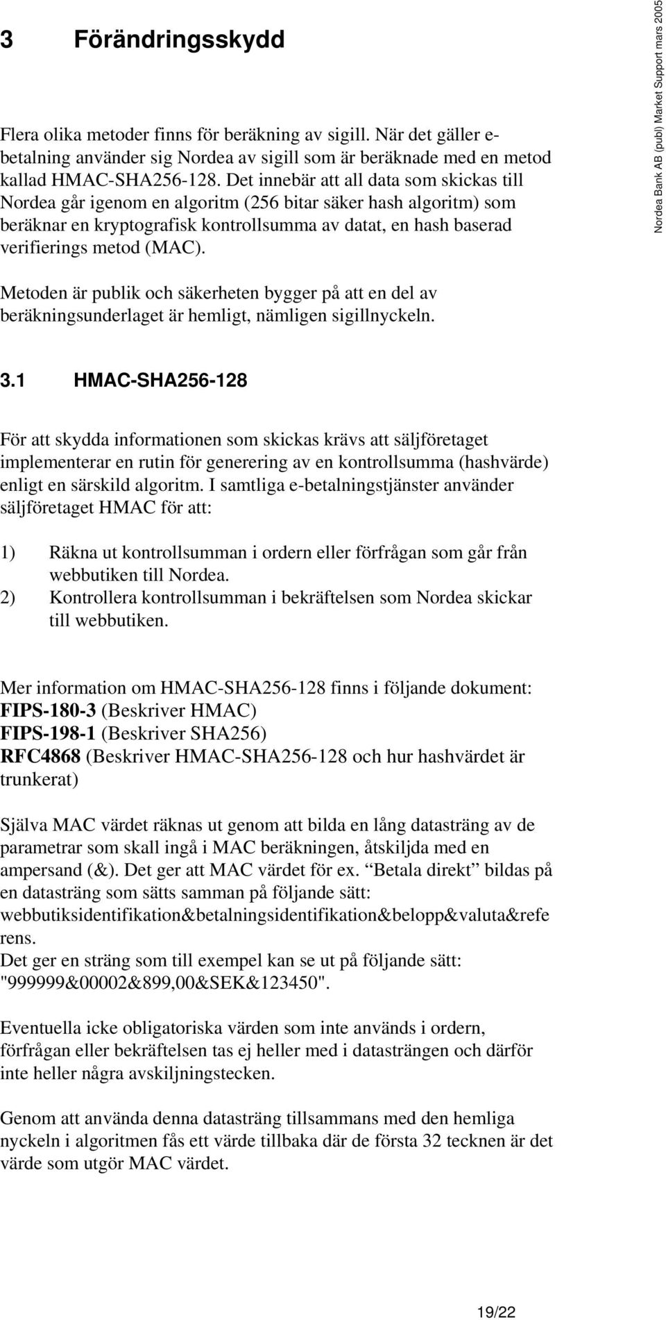 Metoden är publik och säkerheten bygger på att en del av beräkningsunderlaget är hemligt, nämligen sigillnyckeln. 3.