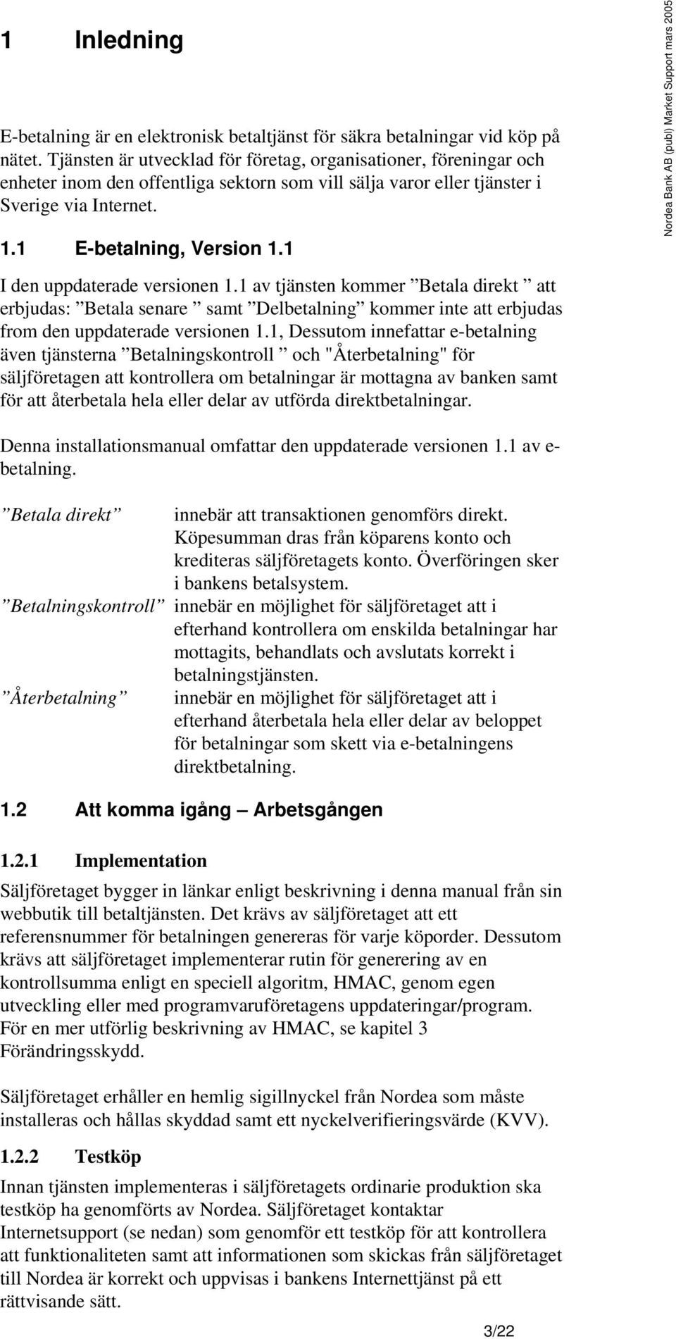 1 I den uppdaterade versionen 1.1 av tjänsten kommer Betala direkt att erbjudas: Betala senare samt Delbetalning kommer inte att erbjudas from den uppdaterade versionen 1.