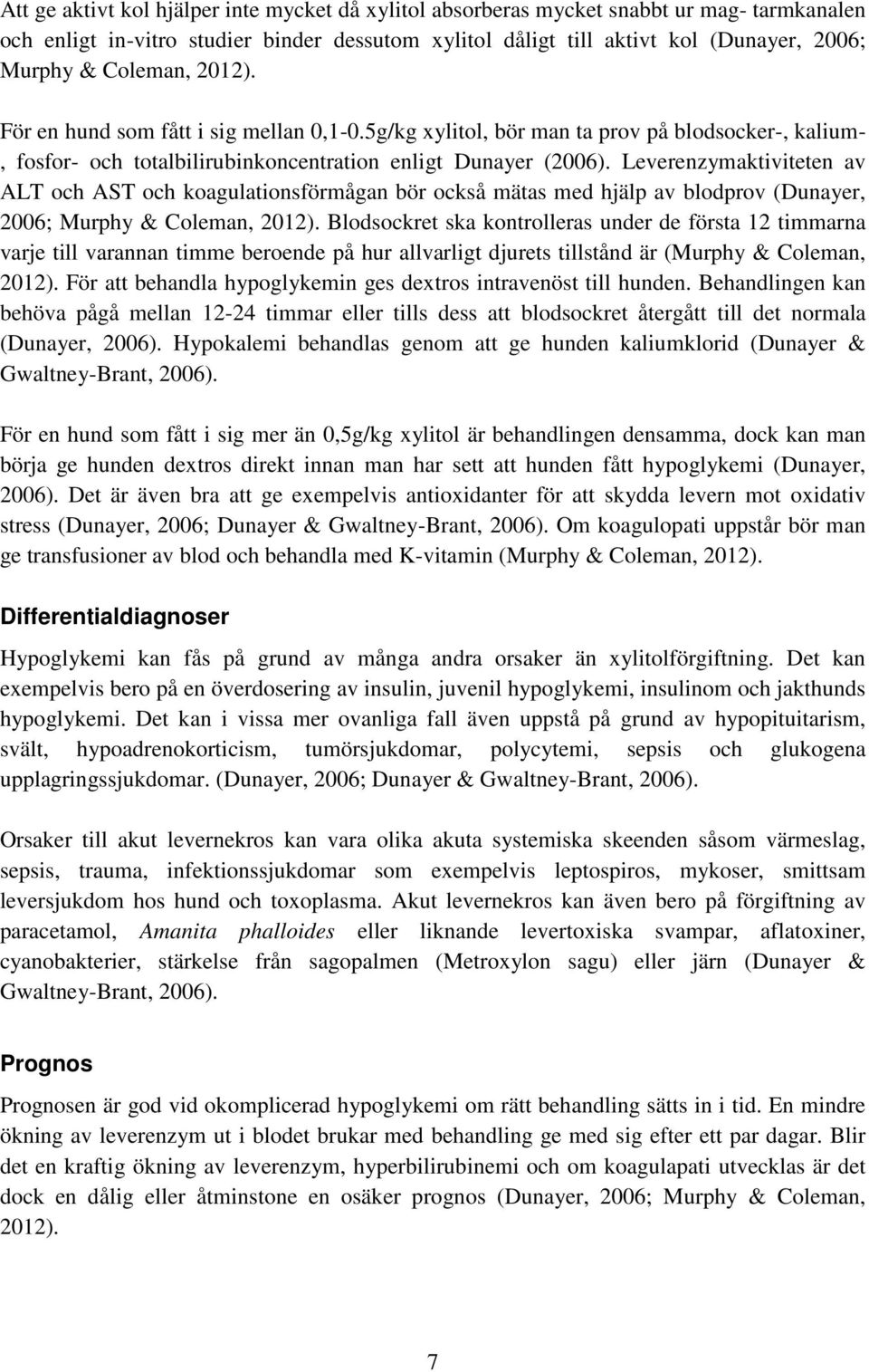 Leverenzymaktiviteten av ALT och AST och koagulationsförmågan bör också mätas med hjälp av blodprov (Dunayer, 2006; Murphy & Coleman, 2012).