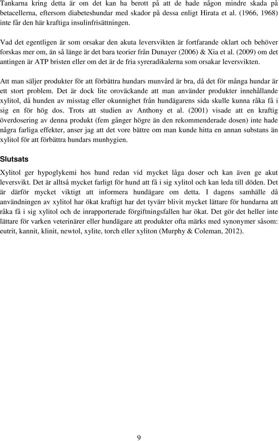 Vad det egentligen är som orsakar den akuta leversvikten är fortfarande oklart och behöver forskas mer om, än så länge är det bara teorier från Dunayer (2006) & Xia et al.