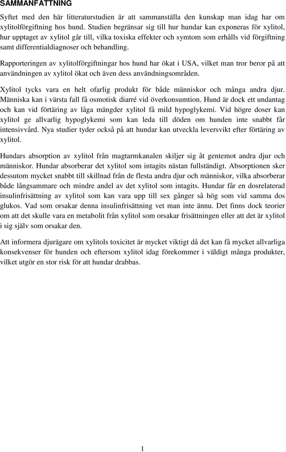 behandling. Rapporteringen av xylitolförgiftningar hos hund har ökat i USA, vilket man tror beror på att användningen av xylitol ökat och även dess användningsområden.