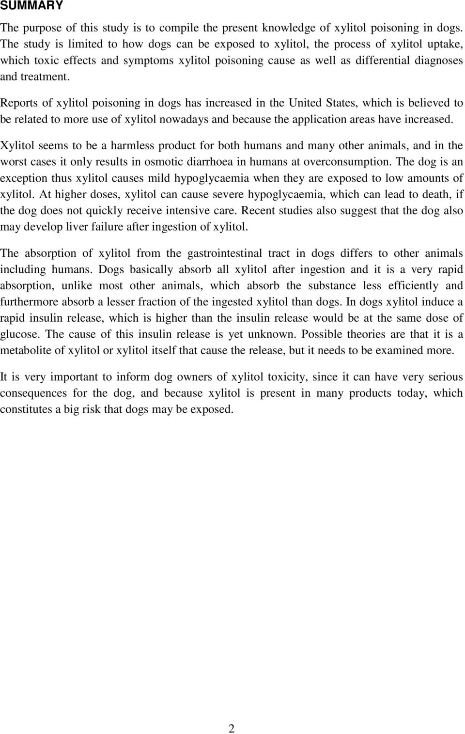 Reports of xylitol poisoning in dogs has increased in the United States, which is believed to be related to more use of xylitol nowadays and because the application areas have increased.