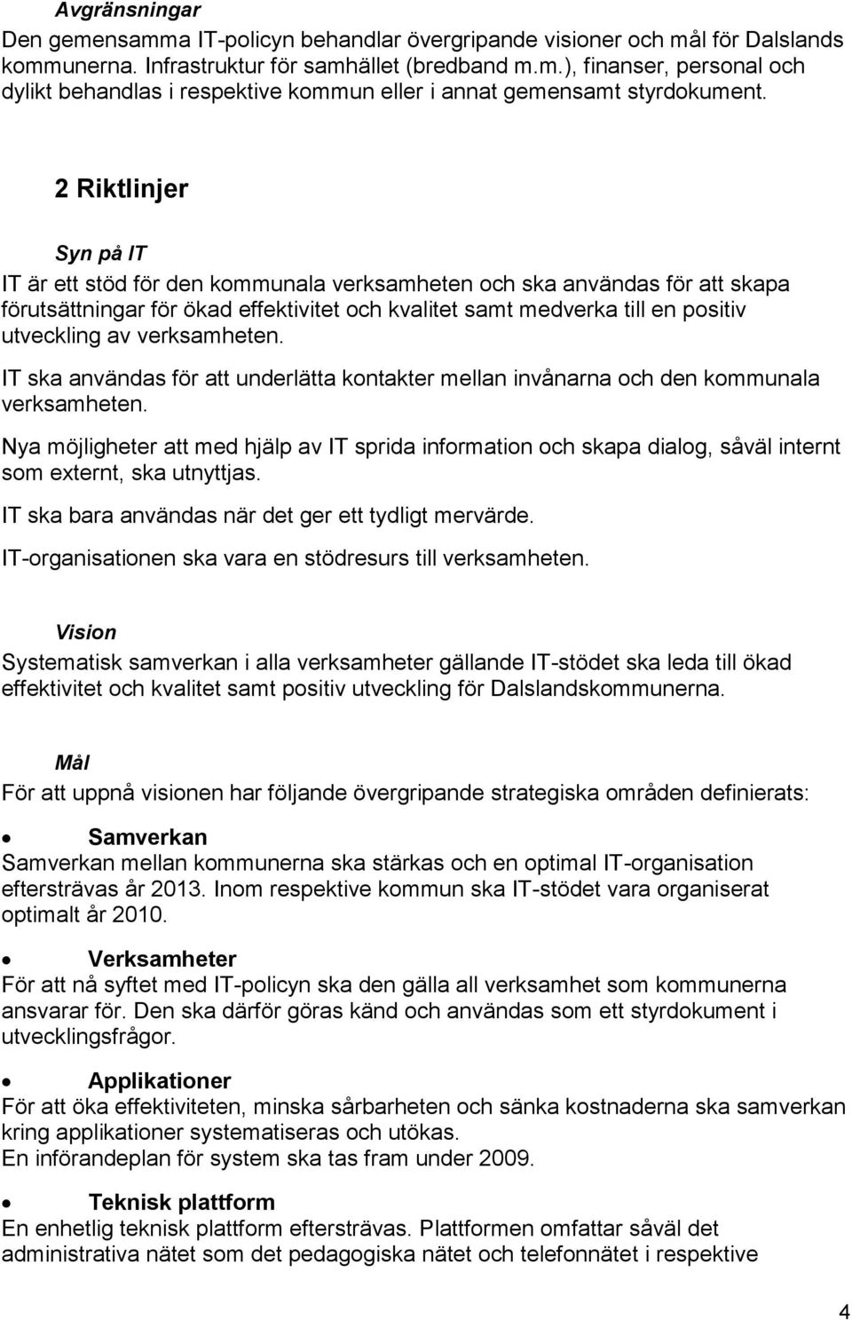 verksamheten. IT ska användas för att underlätta kontakter mellan invånarna och den kommunala verksamheten.