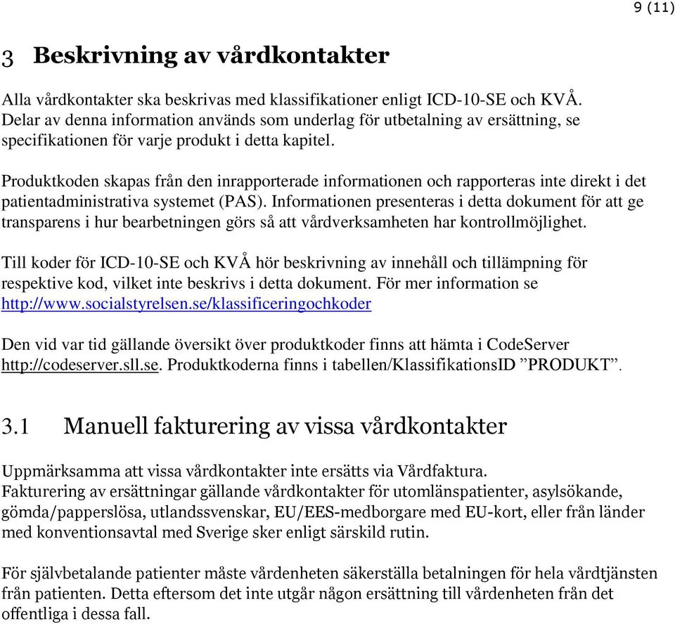 Produktkoden skapas från den inrapporterade informationen och rapporteras inte direkt i det patientadministrativa systemet (PAS).