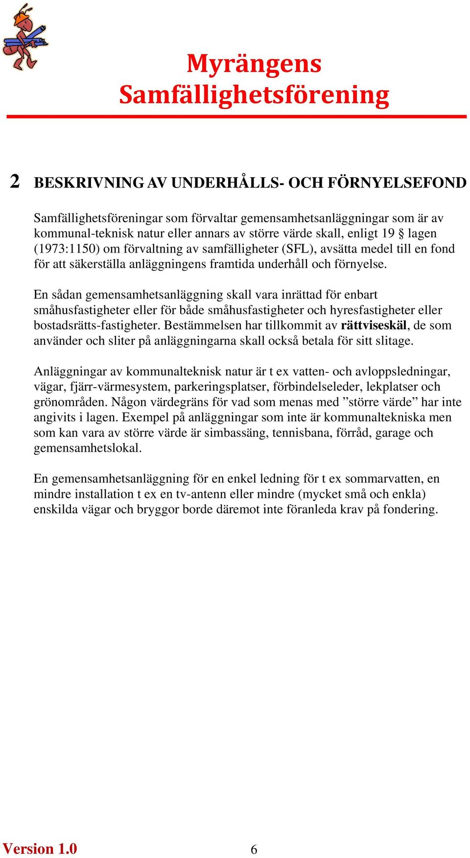 En sådan gemensamhetsanläggning skall vara inrättad för enbart småhusfastigheter eller för både småhusfastigheter och hyresfastigheter eller bostadsrätts-fastigheter.