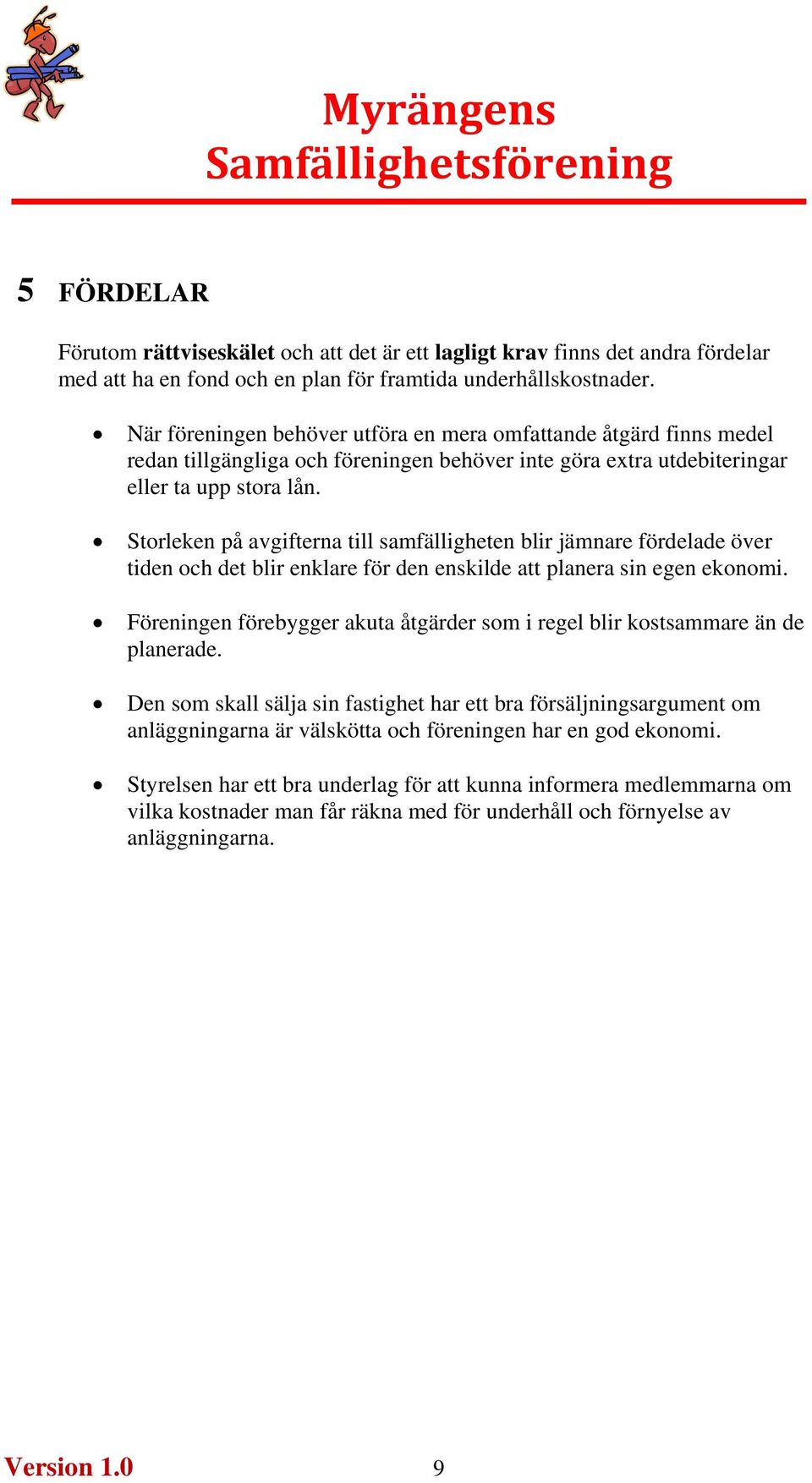 Storleken på avgifterna till samfälligheten blir jämnare fördelade över tiden och det blir enklare för den enskilde att planera sin egen ekonomi.