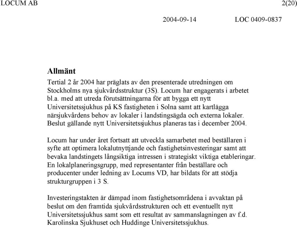 präglats av den presenterade utredningen om Stockholms nya sjukvårdsstruktur (3S). Locum har engagerats i arbetet bl.a. med att utreda förutsättningarna för att bygga ett nytt Universitetssjukhus på KS fastigheten i Solna samt att kartlägga närsjukvårdens behov av lokaler i landstingsägda och externa lokaler.