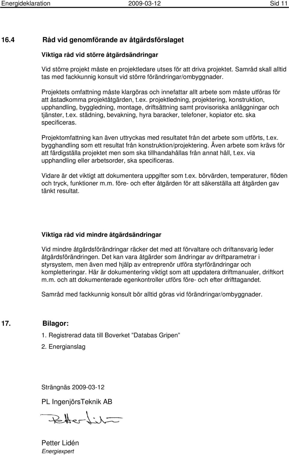 Projektets omfattning måste klargöras och innefattar allt arbete som måste utföras för att åstadkomma projektåtgärden, t.ex.