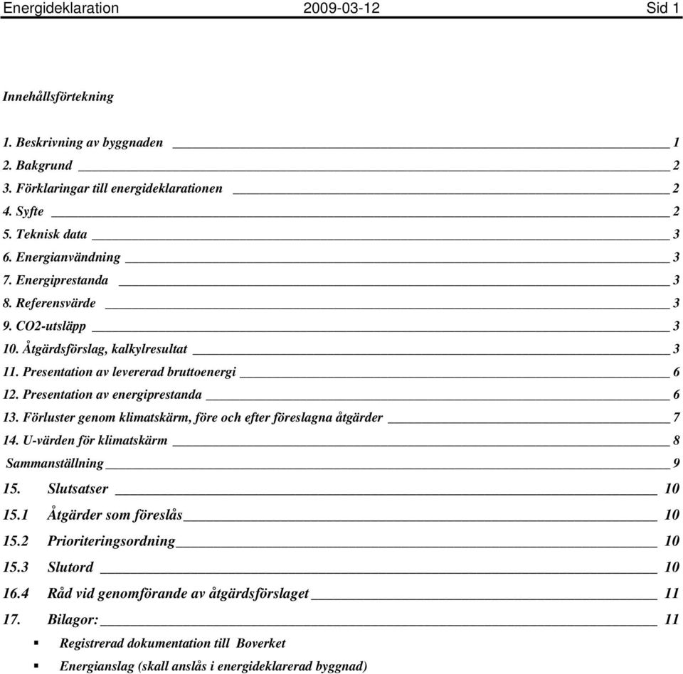 Presentation av energiprestanda 6 3. Förluster genom klimatskärm, före och efter föreslagna åtgärder 7 4. U-värden för klimatskärm 8 Sammanställning 9 5. Slutsatser 5.