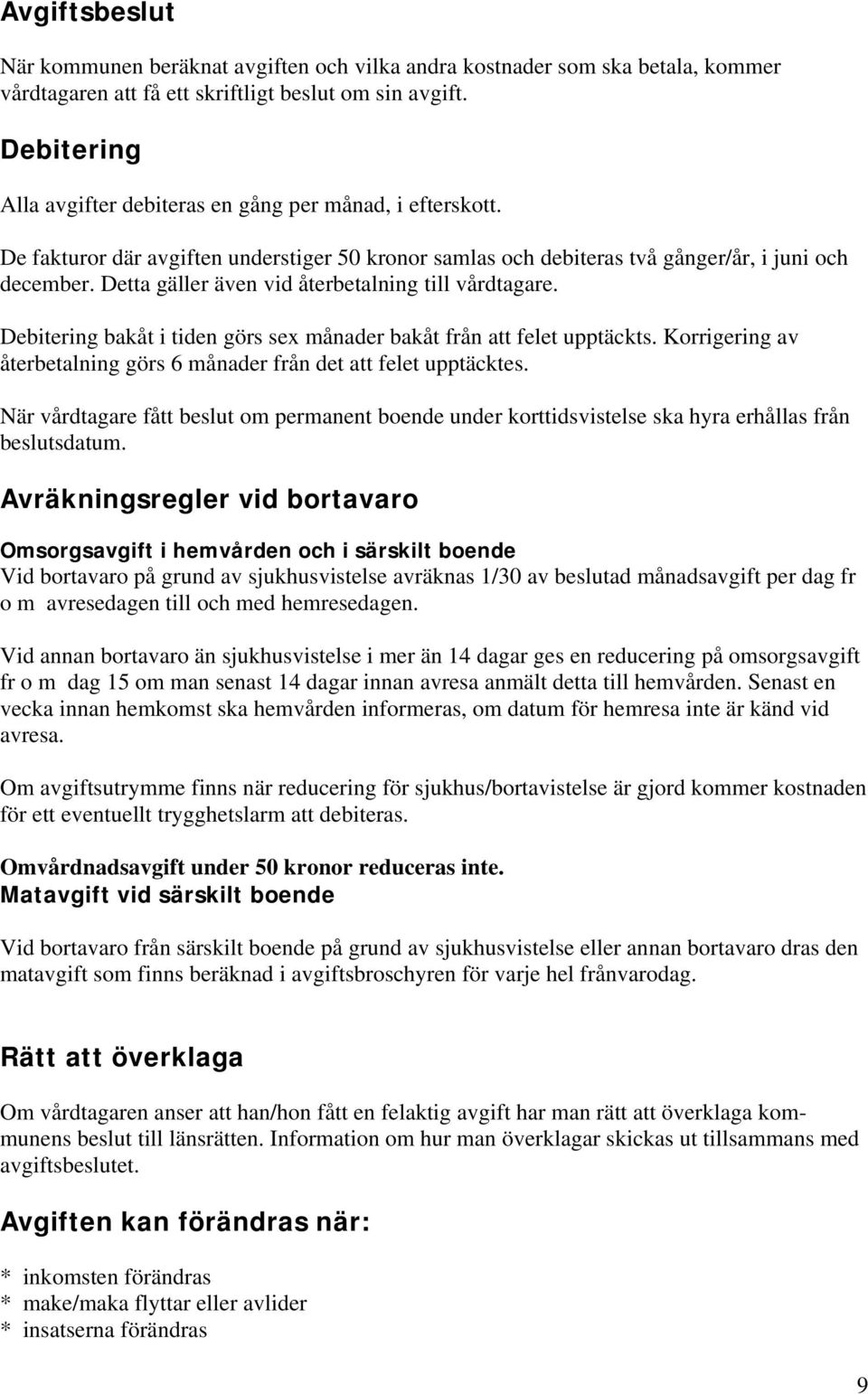 Detta gäller även vid återbetalning till vårdtagare. Debitering bakåt i tiden görs sex månader bakåt från att felet upptäckts.