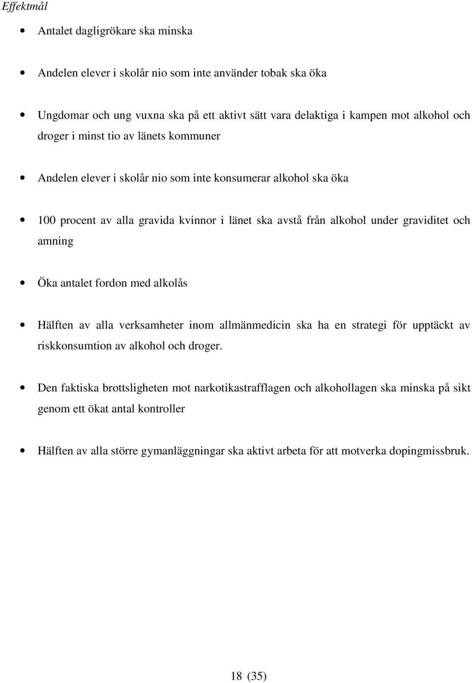 och amning Öka antalet fordon med alkolås Hälften av alla verksamheter inom allmänmedicin ska ha en strategi för upptäckt av riskkonsumtion av alkohol och droger.