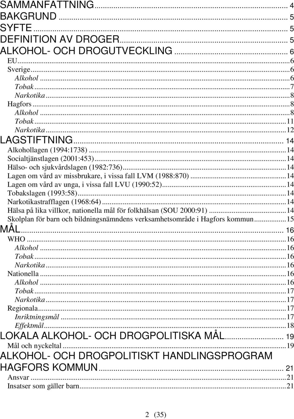 ..14 Lagen om vård av missbrukare, i vissa fall LVM (1988:870)...14 Lagen om vård av unga, i vissa fall LVU (1990:52)...14 Tobakslagen (1993:58)...14 Narkotikastrafflagen (1968:64).