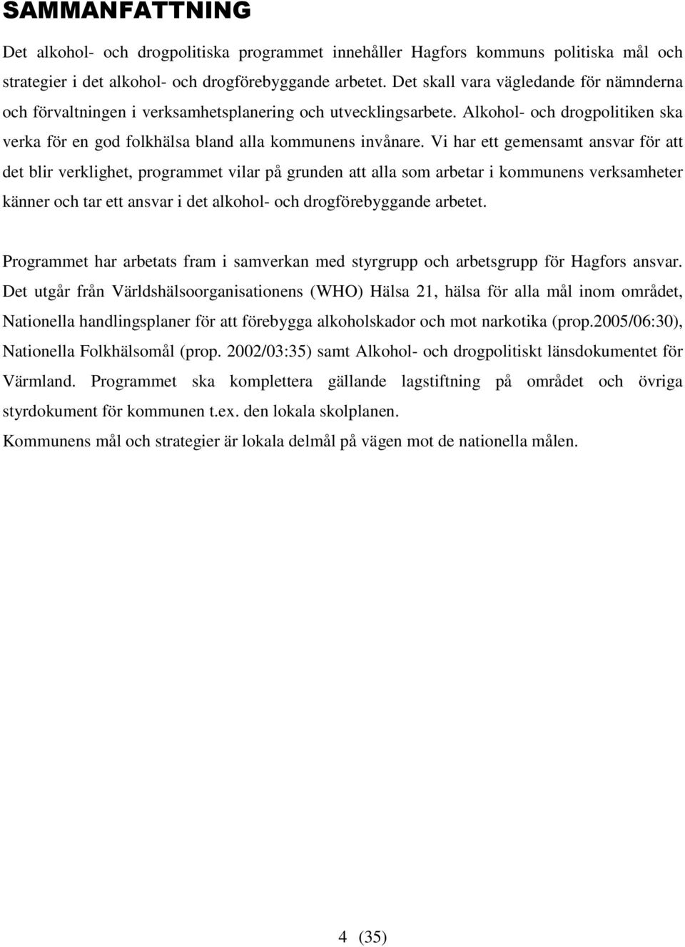 Vi har ett gemensamt ansvar för att det blir verklighet, programmet vilar på grunden att alla som arbetar i kommunens verksamheter känner och tar ett ansvar i det alkohol- och drogförebyggande