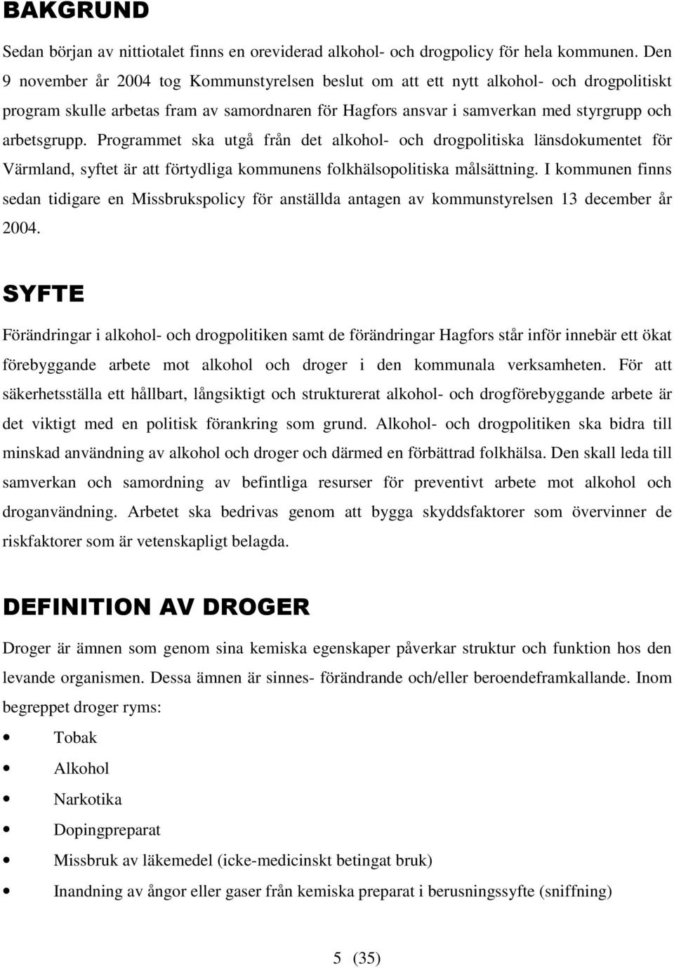 Programmet ska utgå från det alkohol- och drogpolitiska länsdokumentet för Värmland, syftet är att förtydliga kommunens folkhälsopolitiska målsättning.