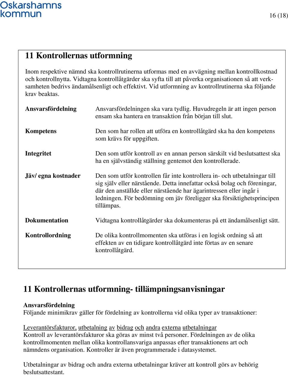 Ansvarsfördelning Kompetens Integritet Jäv/ egna kostnader Dokumentation Kontrollordning Ansvarsfördelningen ska vara tydlig.