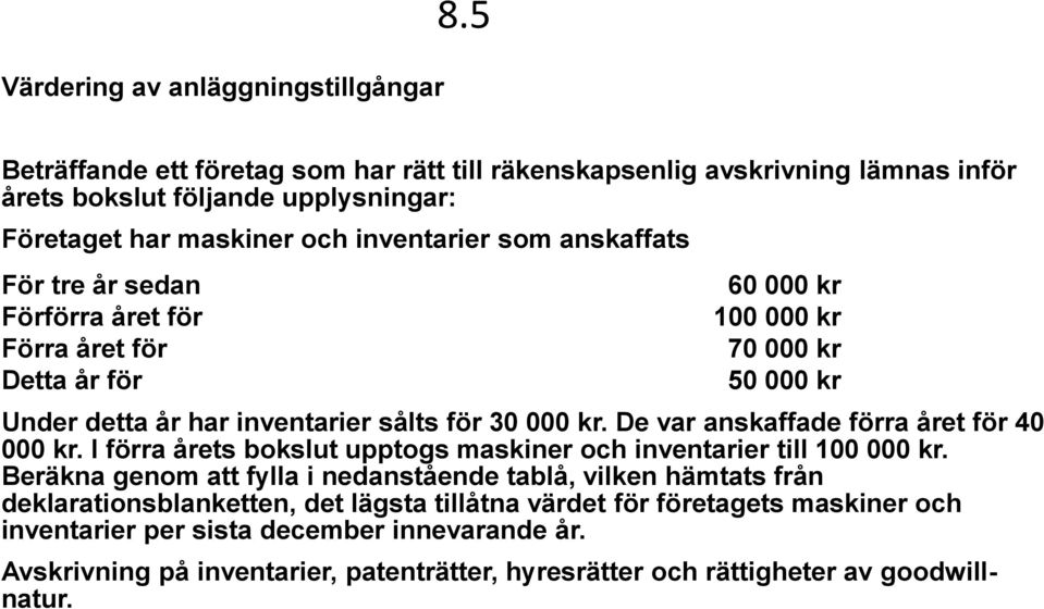 sedan Förförra året för Förra året för Detta år för 60 000 kr 100 000 kr 70 000 kr 50 000 kr Under detta år har inventarier sålts för 30 000 kr. De var anskaffade förra året för 40 000 kr.