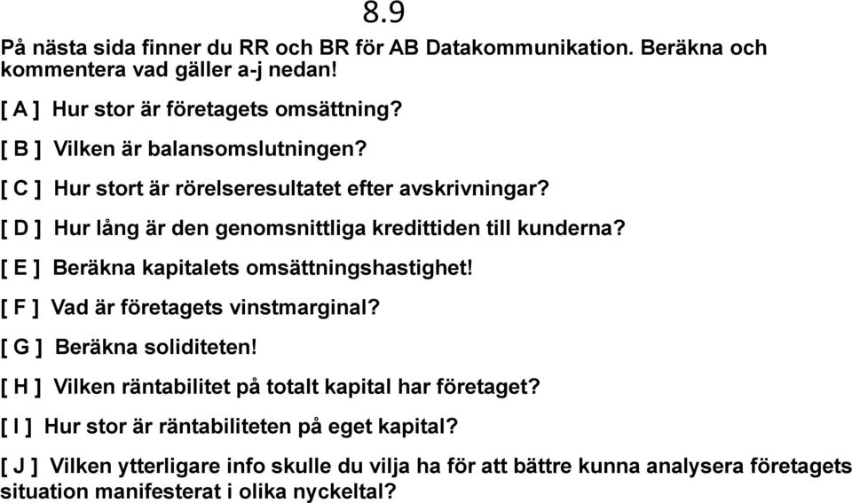 [ E ] Beräkna kapitalets omsättningshastighet! [ F ] Vad är företagets vinstmarginal? [ G ] Beräkna soliditeten! 8.