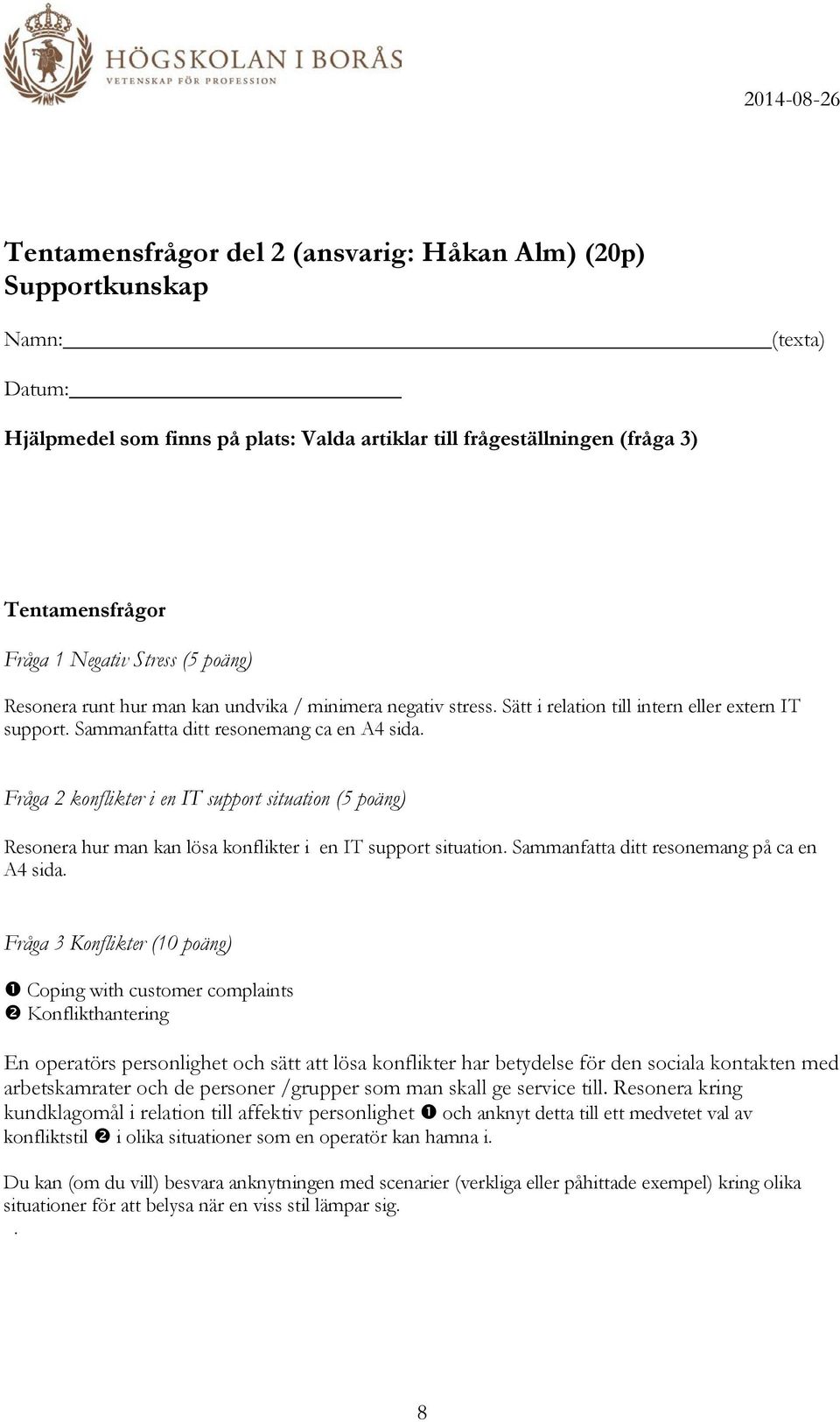 Fråga 2 konflikter i en IT support situation (5 poäng) Resonera hur man kan lösa konflikter i en IT support situation. Sammanfatta ditt resonemang på ca en A4 sida.