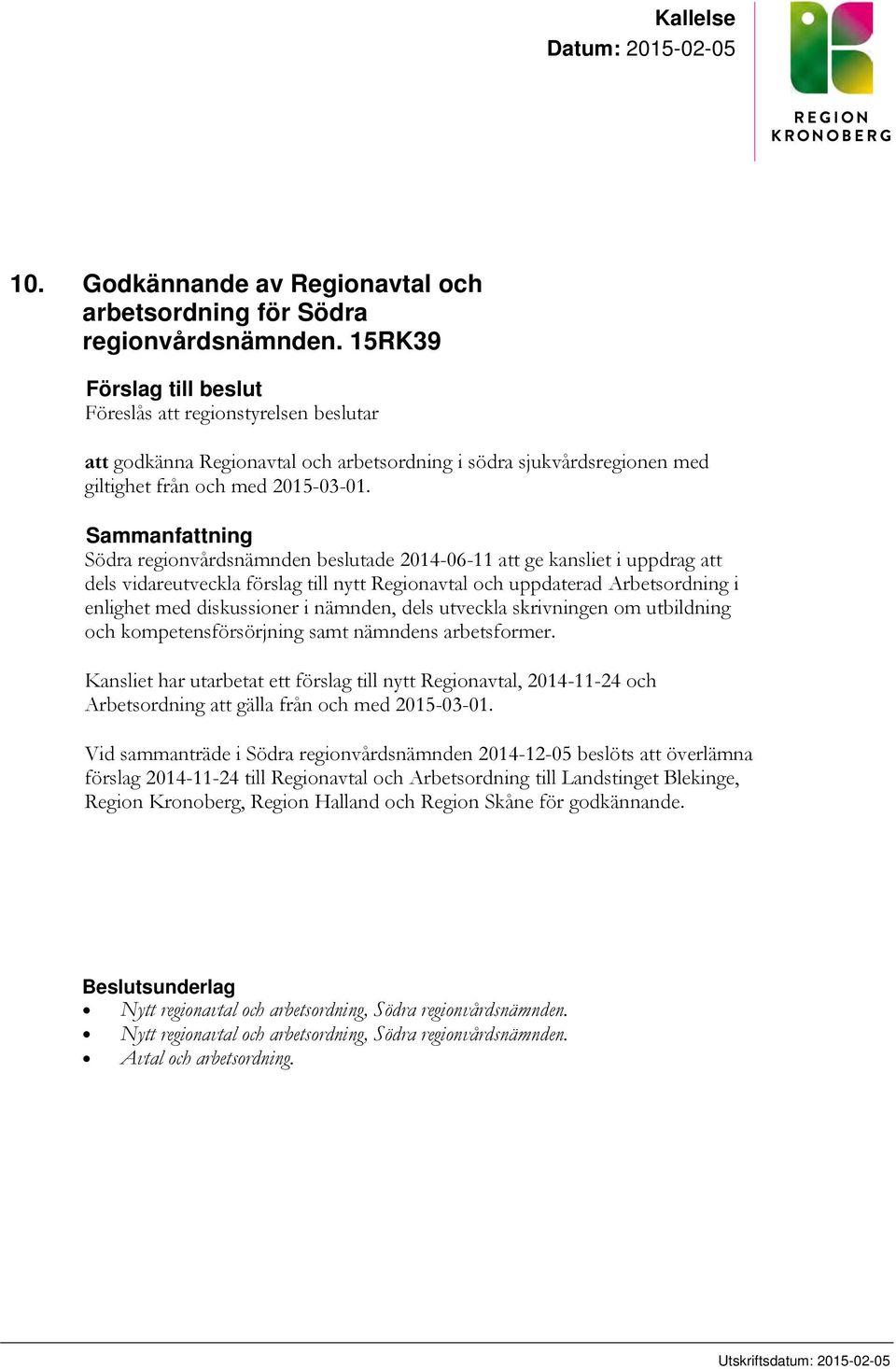 Sammanfattning Södra regionvårdsnämnden beslutade 2014-06-11 att ge kansliet i uppdrag att dels vidareutveckla förslag till nytt Regionavtal och uppdaterad Arbetsordning i enlighet med diskussioner i