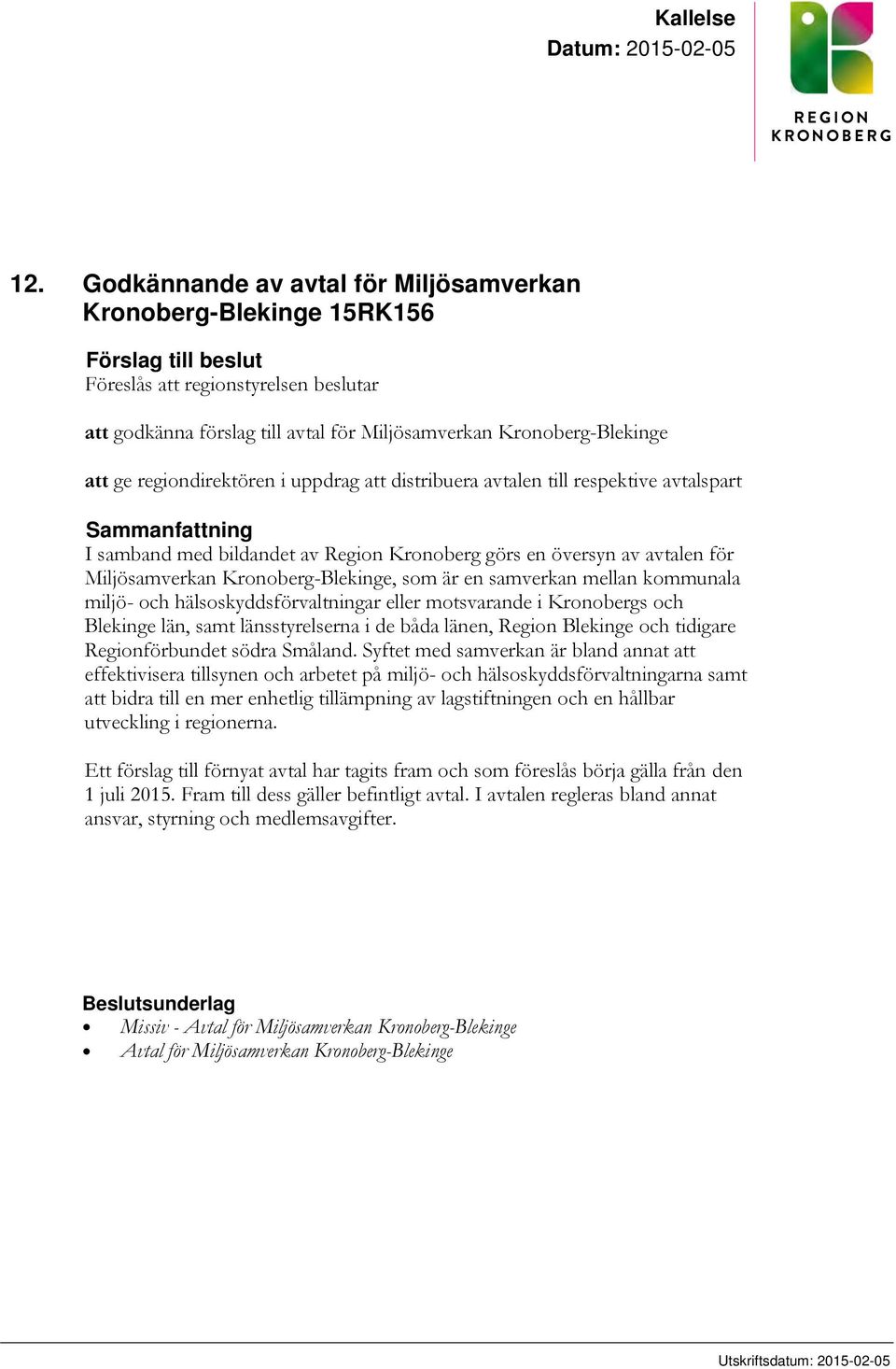 ge regiondirektören i uppdrag att distribuera avtalen till respektive avtalspart Sammanfattning I samband med bildandet av Region Kronoberg görs en översyn av avtalen för Miljösamverkan